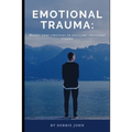 Emotional Trauma: Master your emotions to overcome emotional trauma
