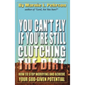 You Can't Fly If You're Still Clutching the Dirt: How to Stop Worrying and Achieve Your God-Given Potential
