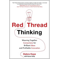 Red Thread Thinking: Weaving Together Connections for Brilliant Ideas and Profitable Innovation