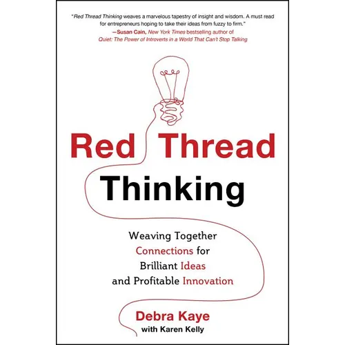 Red Thread Thinking: Weaving Together Connections for Brilliant Ideas and Profitable Innovation