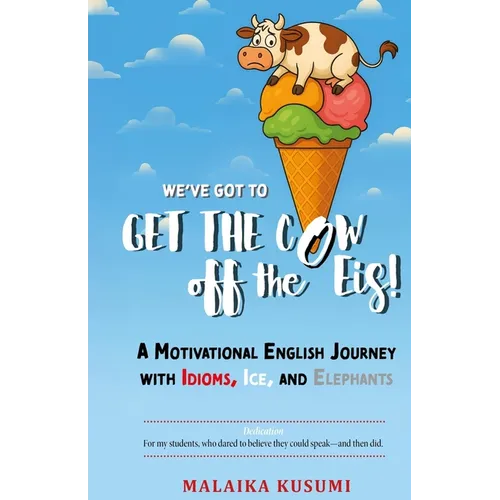 WE Have to Get the Cow Off the Eis: A Motivational English Journey with Idioms, Ice, and Elephants