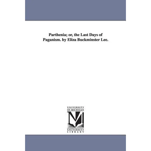 Parthenia; or, the Last Days of Paganism. by Eliza Buckminster Lee.