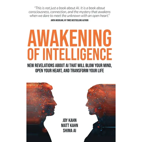 Awakening of Intelligence: New Revelations About AI That Will Blow Your Mind, Open Your Heart, and Transform Your Life