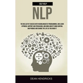 Self Help NLP: Take the Big Leap of Success With Neurolinguistic Programming, and Learn Hypnosis, Rapport and Persuasion, and Undo Anxiety Mind Contro