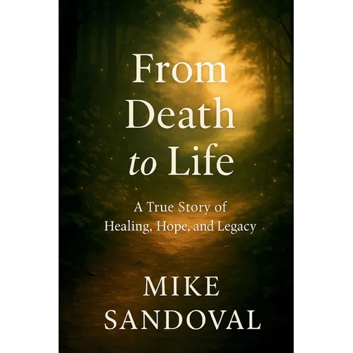 From Death to Life: A True Story of Healing, Hope, and Legacy.