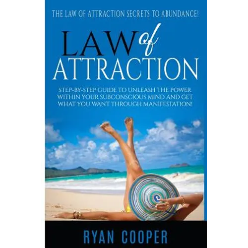Law Of Attraction: Step-By-Step Guide To Unleash The Power Within Your Subconscious Mind And Get What You Want Through Manifestation!