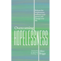 Overcoming Hopelessness: Release the helplessness, embrace your power, and change your life.
