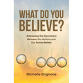 What Do You Believe?: Addressing the Disconnect Between Our Actions and Our Stated Beliefs