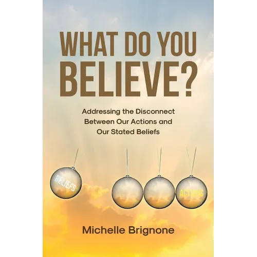 What Do You Believe?: Addressing the Disconnect Between Our Actions and Our Stated Beliefs