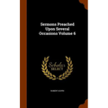 Sermons Preached Upon Several Occasions Volume 6
