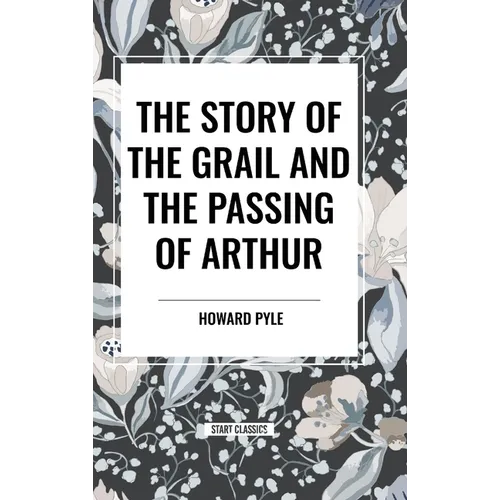 The Story of the Grail and the Passing of Arthur