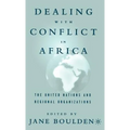Dealing with Conflict in Africa: The United Nations and Regional Organizations