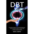 Dbt: A Practical Guide for Learning Mindfulness (Practical Dialectical Behavior Therapy Skills to Regain Emotional Stability)