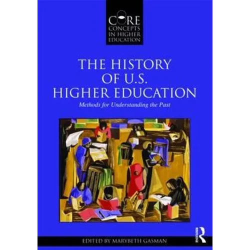 The History of U.S. Higher Education - Methods for Understanding the Past