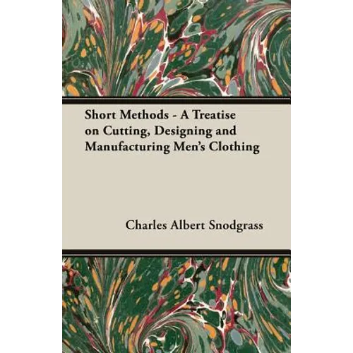 Short Methods - A Treatise on Cutting, Designing and Manufacturing Men's Clothing