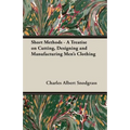 Short Methods - A Treatise on Cutting, Designing and Manufacturing Men's Clothing