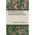 Short Methods - A Treatise on Cutting, Designing and Manufacturing Men's Clothing - Paperback