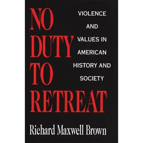 No Duty to Retreat: Violence and Values in American History and Society