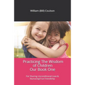 Practicing The Wisdom of Children: For Sharing Unconditional Love & Nurturing True Friendship