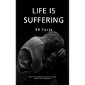 Life Is Suffering: 34 Facts