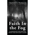 Faith In The Fog: A Workbook For Healing When the Path Isn't Clear