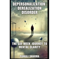Depersonalization Derealization Disorder: The Six-Week Journey to Mental Clarity