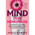 Mind Over Menopause: Lose Weight, Love Your Body, and Embrace Life After 50 with a Powerful New Mindset