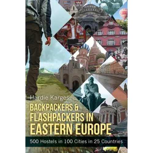 Backpackers & Flashpackers in Eastern Europe: 500 Hostels in 100 Cities in 25 Countries