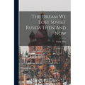 The Dream We Lost Soviet Russia Then And Now