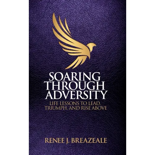 Soaring through Adversity: Life Lessons to Lead, Triumph, and Rise Above