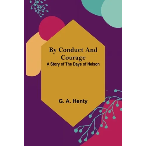 By Conduct and Courage: A Story of the Days of Nelson