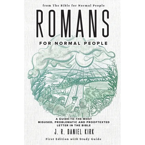 Romans for Normal People: A Guide to the Most Misused, Problematic and Prooftexted Letter in the Bible