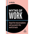 Myths of Work: Dispel the Misconceptions and Succeed in the World of Work