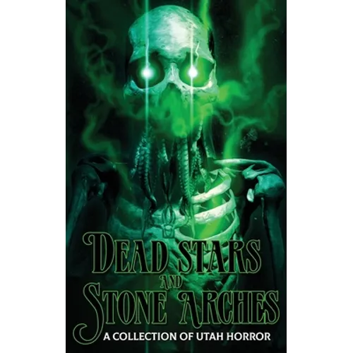Dead Stars and Stone Arches: A Collection of Utah Horror