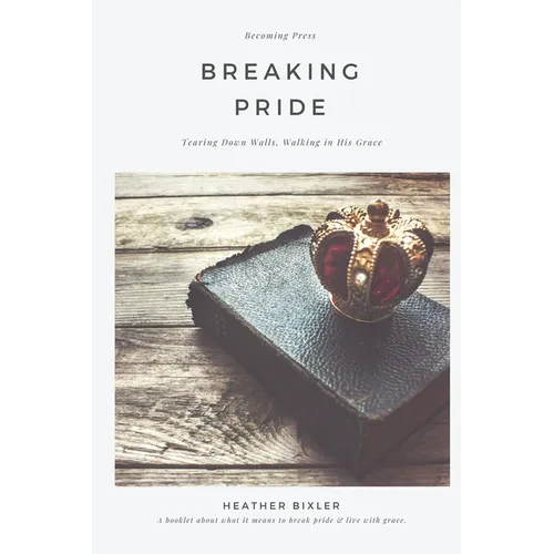 Breaking Pride - Tearing Down Walls, Walking in His Grace