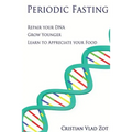 Periodic Fasting: Repair your DNA, Grow Younger, and Learn to Appreciate your Food