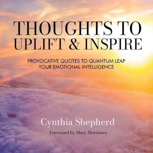 Thoughts to Uplift and Inspire: Provocative Quotes to Quantum Leap Your Emotional Intelligence