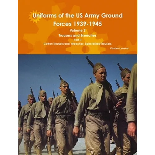 Uniforms of the US Army Ground Forces 1939-1945, Volume 2 Pt II Trousers and Breeches