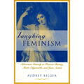 Laughing Feminism: Subversive Comedy in Frances Burney, Maria Edgeworth, and Jane Austen (Revised)