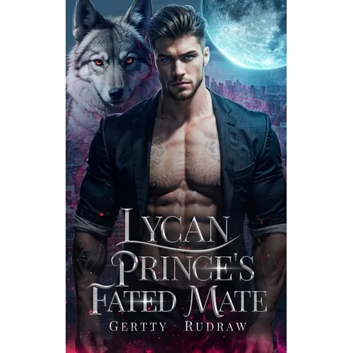 Lycan Prince's Fated Mate: A Secret Baby Rejected Mate Billionaire Werewolf Romance
