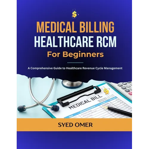 Medical Billing and Healthcare RCM for Beginners: A Comprehensive Guide to Healthcare Revenue Cycle Management
