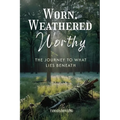 Worn, Weathered, Worthy: The Journey to What Lies Beneath