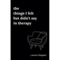 The Things I Felt but Didn't Say in Therapy