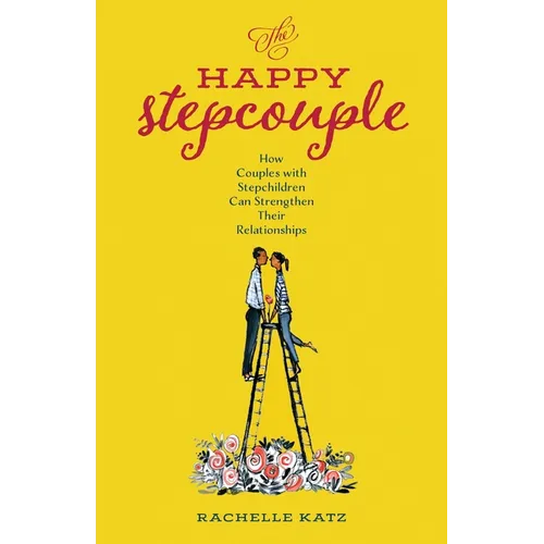 The Happy Stepcouple: How Couples with Stepchildren Can Strengthen Their Relationships