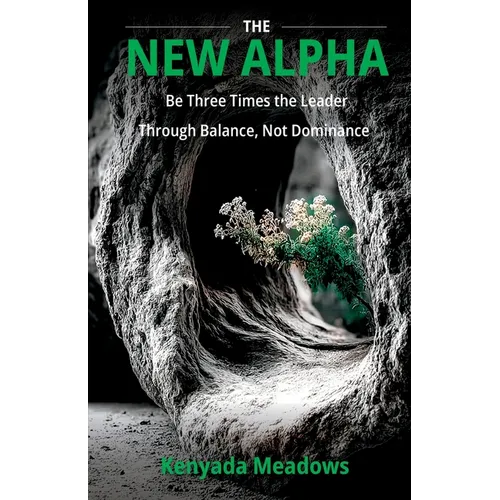 The New Alpha: Be Three Times the Leader Through Balance, Not Dominance