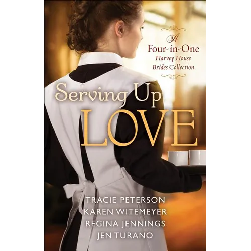 Serving Up Love: A Four-In-One Harvey House Brides Collection