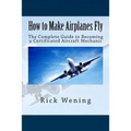 How to Make Airplanes Fly: The Guide to Becoming a Certificated Jet Mechanic
