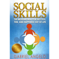Social Skills: The Modern Skill for Success, Fun, and Happiness Out of Life