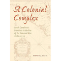 A Colonial Complex: South Carolina's Frontiers in the Era of the Yamasee War, 1680-1730