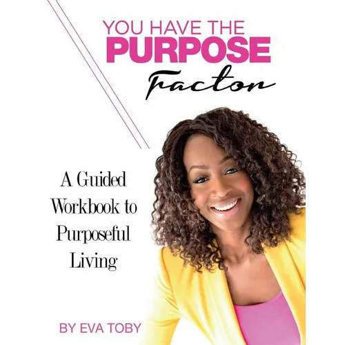 You Have The Purpose Factor: A Guided Workbook to Purposeful Living